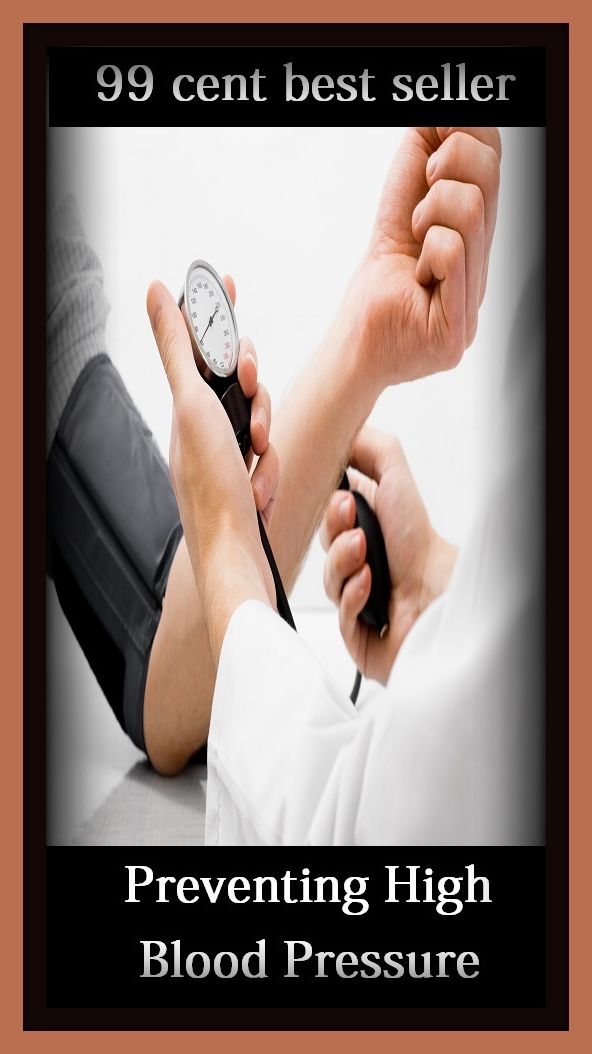 99 Cent Best Seller Preventing High Blood Pressure ( exercise, meditation, acupuncture, disease, digestive system, formula, medicine, remedy, fix, treatment, action, conduct, behavior, handling, gastrin, fitness, vitamins, healing, diet, cut down )