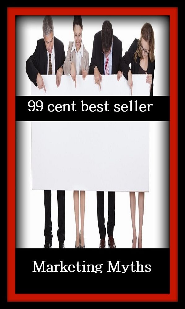 99 Cent Best Seller Marketing Myths ( branding, stigmatize, taint, disgrace, mark, assembly, gathering, marshalling, rally, survey, marketing, advertising, promotion, selling )