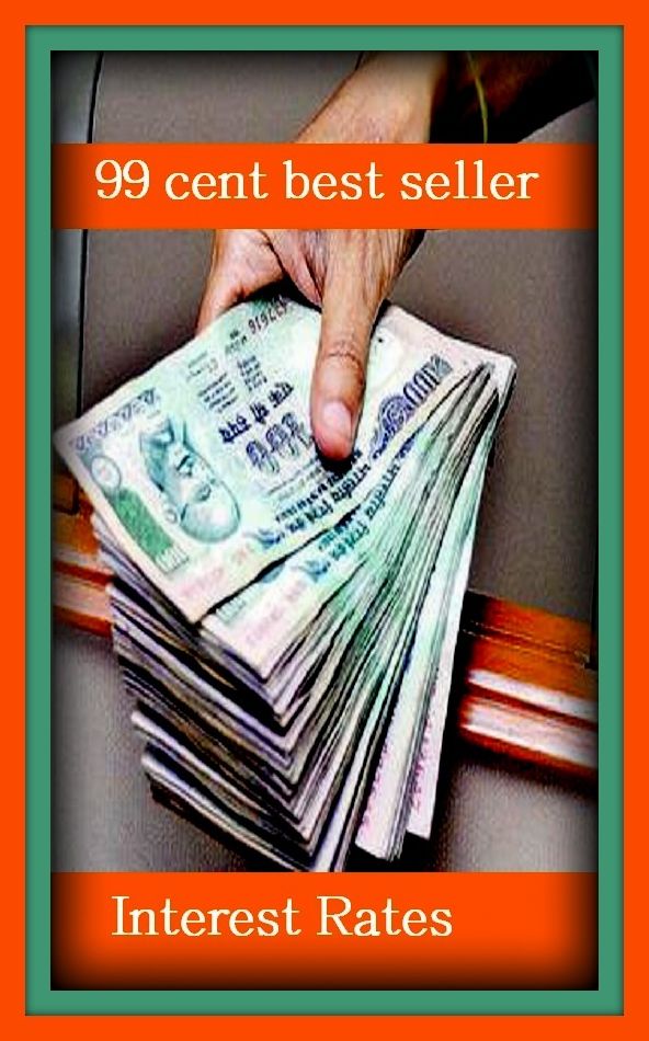 99 Cent Best Seller Interest Rates ( loan, accommodation, insurance, auction, advance, allowance, credit, extension, floater, investment, mortgage, time payment, trust, interest )