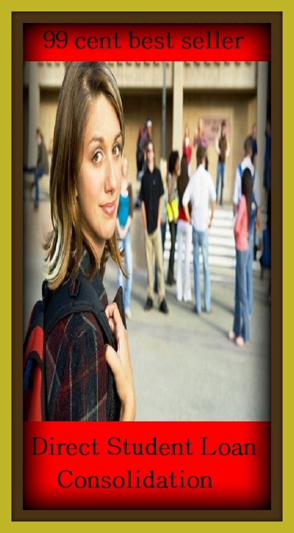 99 Cent Best Seller Direct Student Loan Consolidation ( loan, accommodation, insurance, auction, advance, allowance, credit, extension, floater, investment, mortgage, time payment, trust )