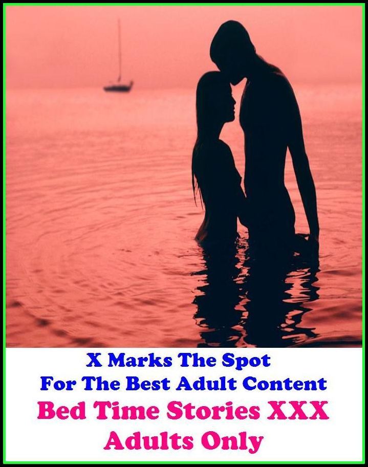 Erotica: X Marks The Spot For The Best Adult Content..Bed Time Stories XXX Adults Only! ( Erotic Photography, Erotic Stories, Nude Photos, Naked , Adult Nudes, Breast, Domination, Bare Ass, Lesbian, She-male, Gay, Fetish, Bondage, Sex, Erotic
