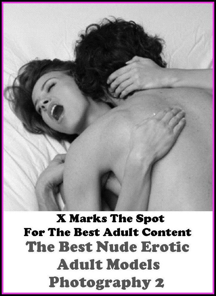 Lesbian: X Marks The Spot for The Best Adult Books! The Best Nude Erotic Adult Models Photography 2 ( Erotic Photography, Erotic Stories, Domination, Bare Ass, Lesbian, She-male, Gay, Fetish, Bondage, Sex, Erotic, Erotica, Hentai, Oral, Submisive )