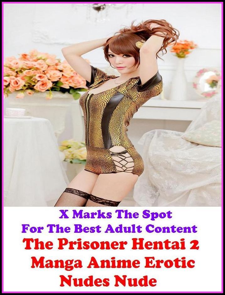 Erotica: X Marks The Spot For The Best Adult Content The Prisoner Hentai 2 Manga Anime Erotic Nudes Nude ( Erotic Photography, Erotic Stories, Nude Photos, Naked , Adult Nudes, Breast, Domination, Bare Ass, Lesbian, She-male, Gay, Fetish, Bondage, Sex, )