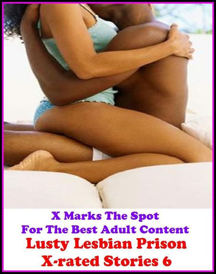 Erotica: X Marks The Spot For The Best Adult Content Lusty Lesbian Prison X-rated Stories 6 ( Erotic Photography, Erotic Stories, Nude Photos, Naked , Adult Nudes, Breast, Domination, Bare Ass, Lesbian, She-male, Gay, Fetish, Bondage, Sex, Erotic, Erotic