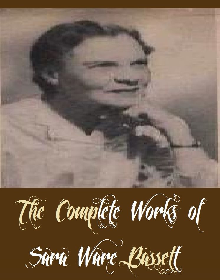The Complete Works of Sara Ware Bassett (13 Complete Works of Sara Ware Bassett Including The Story of Glass, The Story of Leather, The Story of Porcelain, The Story of Sugar, The Story of Wool, The Wall Between, Christopher and the Clockmakers, And More)