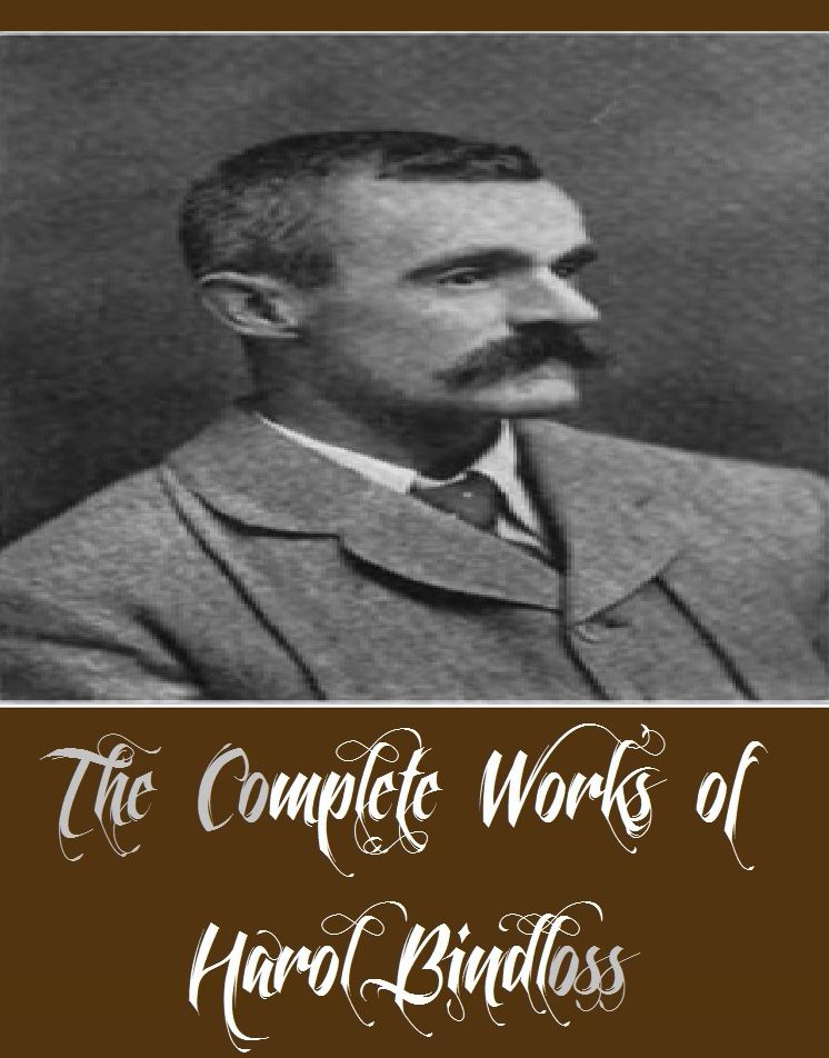 The Complete Works of Harol Bindloss (35 Complete Works of Harol Bindloss Including A Damaged Reputation, A Prairie Courtship, Alton of Somasco, The Gold Trail, The Greater Power, The Intriguers, The Long Portage, The Lure of the North, And More)
