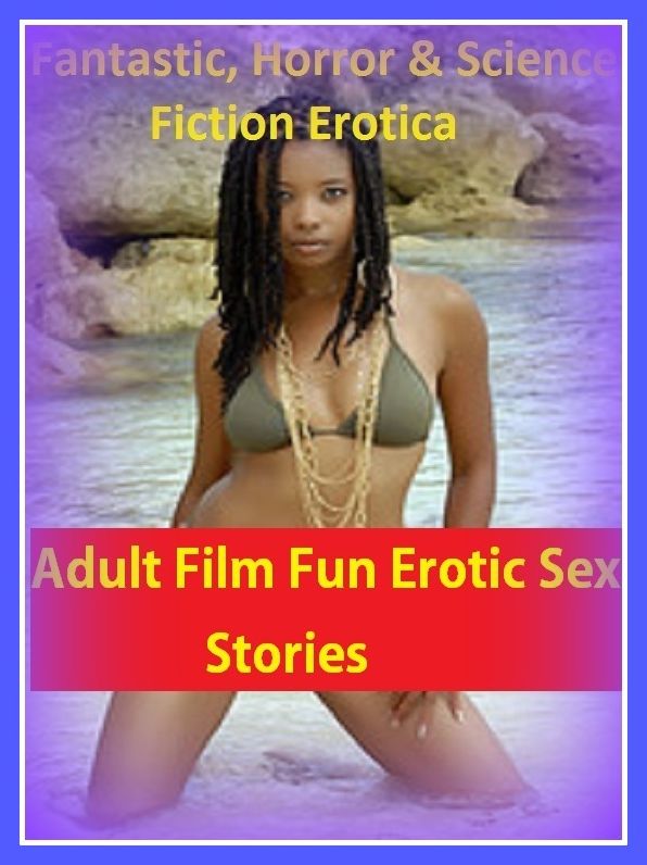 Fantastic, Horror & Science Fiction Erotica: Adult Film Fun Erotic Sex Stories ( Erotic Photography, Erotic Stories, Nude Photos, Naked , Adult Nudes, Breast, Domination, Bare Ass, Lesbian, She-male)