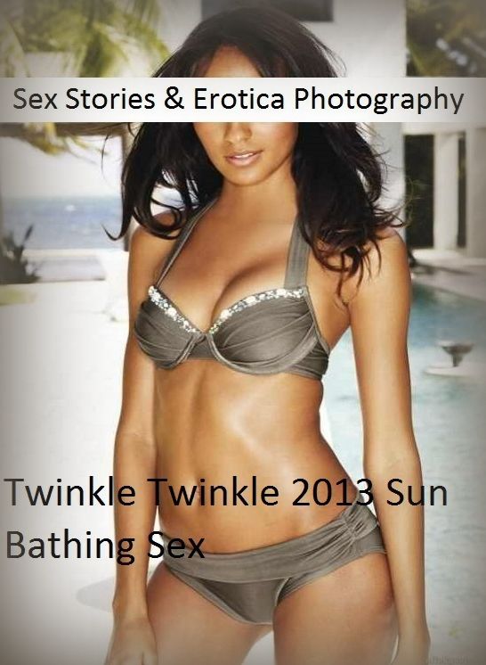 Sex Stories & Erotica Photography: Twinkle Twinkle 2013 Sun Bathing Sex ( Erotic Photography, Erotic Stories, Nude Photos, Naked , Adult Nudes, Breast, Domination, Bare Ass, Lesbian, She-male)