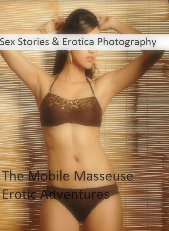 Sex Stories & Erotica Photography: The Mobile Masseuse Erotic Adventures ( Erotic Photography, Erotic Stories, Nude Photos, Naked , Adult Nudes, Breast, Domination, Bare Ass, Lesbian, She-male)