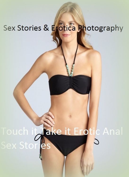 Sex Stories & Erotica Photography: Touch it Take it Erotic Anal Sex Stories ( Erotic Photography, Erotic Stories, Nude Photos, Naked , Adult Nudes, Breast, Domination, Bare Ass, Lesbian, She-male)