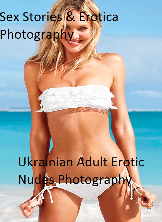 Sex Stories & Erotica Photography: Ukrainian Adult Erotic Nudes Photography ( Erotic Photography, Erotic Stories, Nude Photos, Naked , Adult Nudes, Breast, Domination, Bare Ass, Lesbian, She-male)