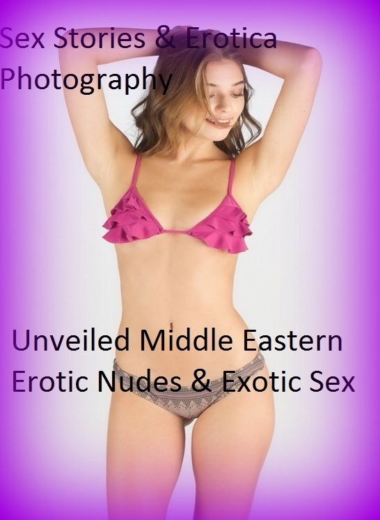 Sex Stories & Erotica Photography: Unveiled Middle Eastern Erotic Nudes & Exotic Sex ( Erotic Photography, Erotic Stories, Nude Photos, Naked , Adult Nudes, Breast, Domination, Bare Ass, Lesbian, She-male)
