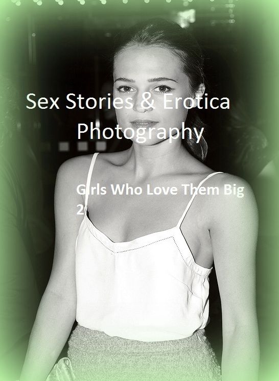 Sex Stories & Erotica Photography: Girls Who Love Them Big 2 ( Erotic Photography, Erotic Stories, Nude Photos, Naked , Adult Nudes, Breast, Domination, Bare Ass, Lesbian, She-male)