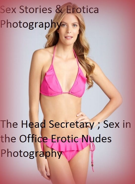 Sex Stories & Erotica Photography: The Head Secretary ; Sex in the Office Erotic Nudes Photography ( Erotic Photography, Erotic Stories, Nude Photos, Naked , Adult Nudes, Breast, Domination, Bare Ass, Lesbian, She-male)