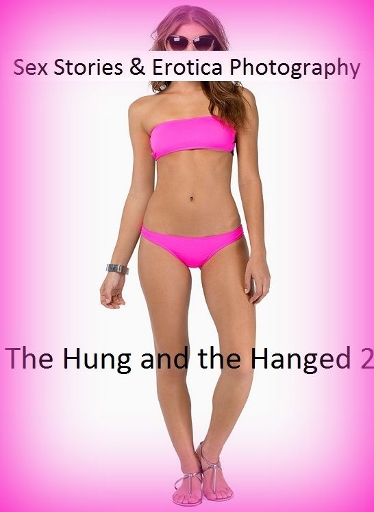Sex Stories & Erotica Photography: The Hung and the Hanged 2 (Her Revenge) Erotic Stories ( Erotic Photography, Erotic Stories, Nude Photos, Naked , Adult Nudes, Breast, Domination, Bare Ass, Lesbian, She-male)