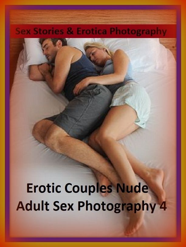 Sex Stories & Erotica Photography: Erotic Couples Nude Adult Sex Photography 4 (The Four-Sum) ( Erotic Photography, Erotic Stories, Nude Photos, Naked , Adult Nudes, Breast, Domination, Bare Ass, Lesbian, She-male)