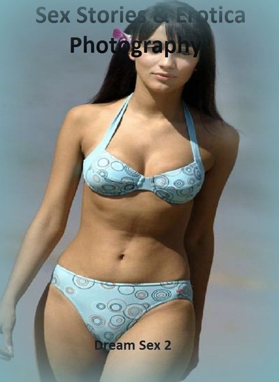 Sex Stories & Erotica Photography: Dream Sex 2 ( Erotic Photography, Erotic Stories, Nude Photos, Naked , Adult Nudes, Breast, Domination, Bare Ass, Lesbian, She-male)