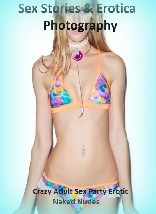 Sex Stories & Erotica Photography: Crazy Adult Sex Party Erotic Naked Nudes ( Erotic Photography, Erotic Stories, Nude Photos, Naked , Adult Nudes, Breast, Domination, Bare Ass, Lesbian, She-male)