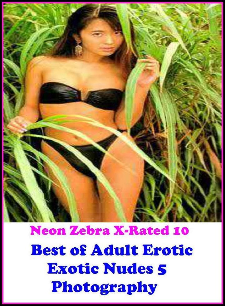 Erotica: Neon Zebra X-Rated 10! Best of"Adult Erotic Exotic Nudes 5 Photography" ( Erotic Photography, Erotic Stories, Nude Photos, Naked , Adult Nudes, Breast, Domination, Bare Ass, Lesbian, She-male, XXX )