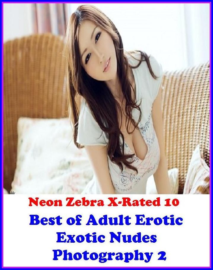 Erotica: Neon Zebra X-Rated 10! Best of"Adult Erotic Exotic Nudes Photography 2" ( Erotic Photography, Erotic Stories, Nude Photos, Naked , Adult Nudes, Breast, Domination, Bare Ass, Lesbian, She-male, XXX )