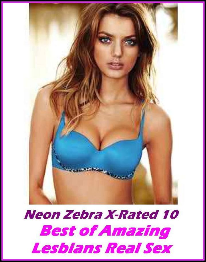 Erotica: Neon Zebra X-Rated 10! Best of"Amazing Lesbians Real Sex" ( Erotic Photography, Erotic Stories, Nude Photos, Naked , Adult Nudes, Breast, Domination, Bare Ass, Lesbian, She-male, XXX )