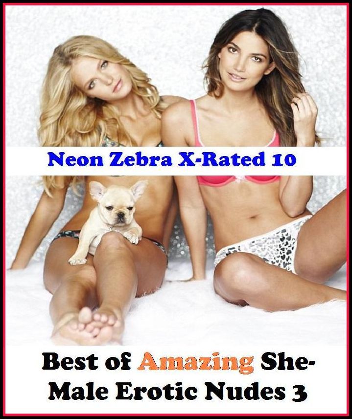Erotica: Neon Zebra X-Rated 10! Best of"Amazing She-Male Erotic Nudes 3" ( Erotic Photography, Erotic Stories, Nude Photos, Naked , Adult Nudes, Breast, Domination, Bare Ass, Lesbian, She-male, XXX )