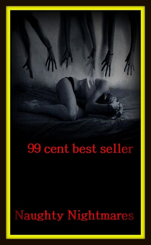 99 Cent Best Seller Adventure, Horror, Mystery Classics Best Seller's for 99 Cents Naughty Nightmares ( adventure, fantasy, romantic, action, fiction, humorous, historical, detective, thriller, crime, journey, battle, war, science fiction, amazing )