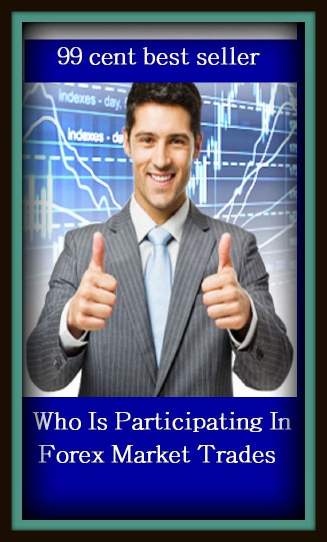 99 Cent Best Seller Who Is Participating In Forex Market Trades (course, race, orbit, passage, pilgrimage, procedure, progress, walk, dodge, employment)