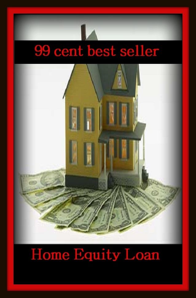 99 Cent Best Seller Home Equity Loan ( loan, accommodation, insurance, auction, advance, allowance, credit, extension, floater, investment, mortgage, time payment, trust )
