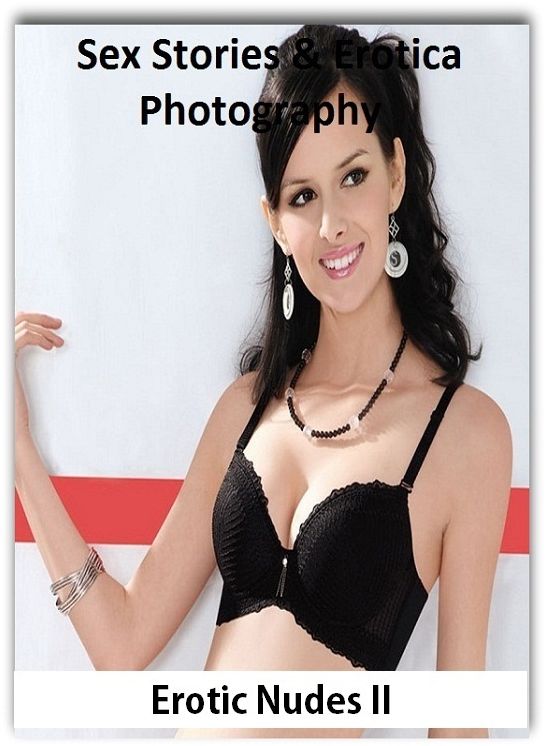 Sex Stories & Erotica Photography: Erotic Nudes II ( Erotic Photography, Erotic Stories, Nude Photos, Naked , Adult Nudes, Breast, Domination, Bare Ass, Lesbian, She-male)
