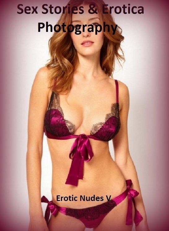 Sex Stories & Erotica Photography: Erotic Nudes V ( Erotic Photography, Erotic Stories, Nude Photos, Naked , Adult Nudes, Breast, Domination, Bare Ass, Lesbian, She-male)