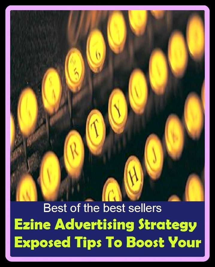 Best of the Best Sellers Ezine Advertising Strategy Exposed Tips To Boost Your ( ad, spot announcement, advertising, publicity, ballyhoo, propaganda, blurb, pronouncement, broadside, promotion, circular )