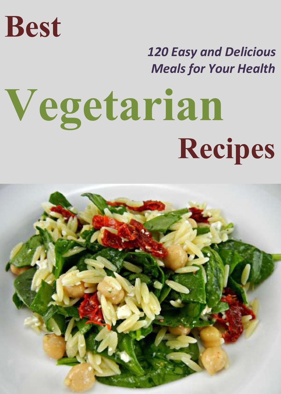 Best Vegetarian Recipes: 120 Easy and Delicious Meals for Your Health
