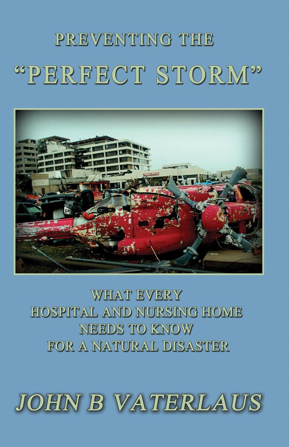 Preventing the "Perfect Storm": What Every Hospital and Nursing Home Needs to Know for a Natural Disaster