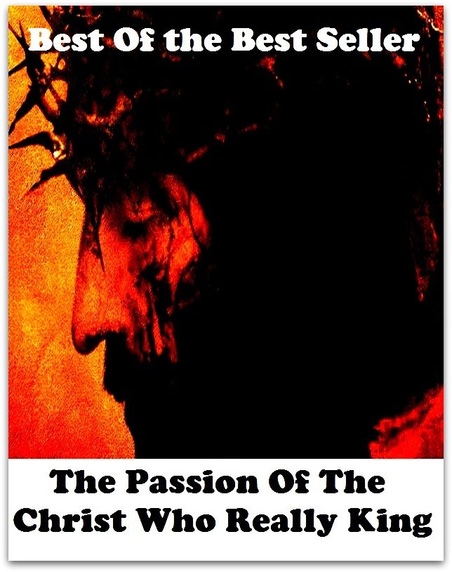 Best of the best sellers The Passion Of The Christ Who Really Ki ( adventure, fantasy, romantic, action, fiction, humorous, historical, detective, thriller, crime, journey, battle, war, science fiction, amazing, mystery, horror, romance )