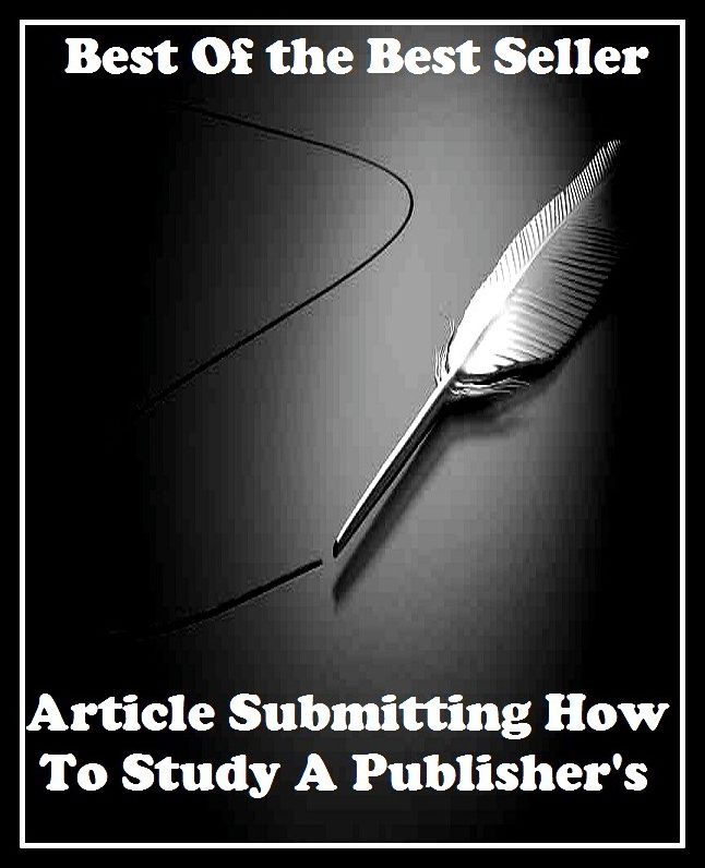 Best of the Best Sellers Article Submitting How To Study A Publisher S ( action, adjunct, affair, case, cause, portion, respect, scence, status, event)