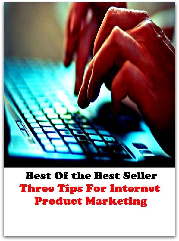 Best of the best sellers Three Tips For Internet Product Marketing ( marketing, advertising, promotion, selling, market, publicity, advertise, exposure, hype, build up )