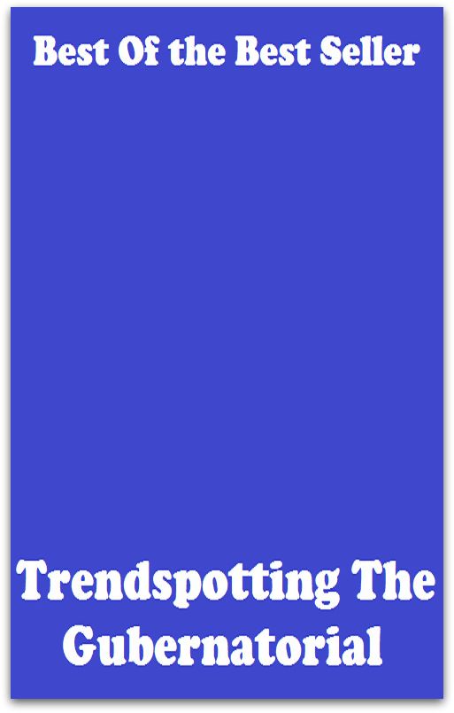 Best of the best sellers Books Trendspotting The Gubernatoria ( publisher, author, writer, novelist, biographer, dramatist, creator, instigator, maker, inventor, publish )