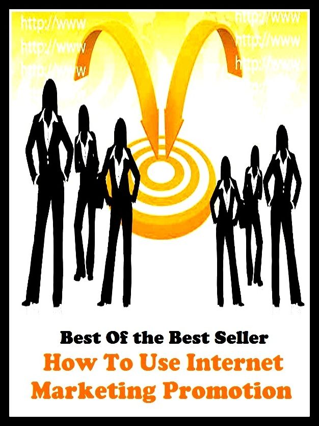 Best of the Best Sellers How To Use Internet Marketing Promotion (announcement, buildup, hype, announcing, displaying, pitch, ballyhoo, exhibiting, plug, billing, exhibition, posting, blasting, exposition)