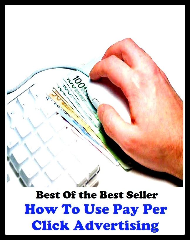 Best of the Best Sellers How To Use Pay Per Click Advertising To (announcement, buildup, hype, announcing, displaying, pitch, ballyhoo, exhibiting, plug, billing, exhibition, posting, blasting, exposition)