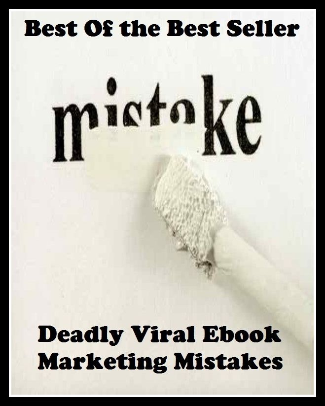 Best of the best sellers Deadly Viral Ebook Marketing Mistakes ( publisher, author, writer, novelist, biographer, dramatist, creator, instigator, maker, inventor, publish )