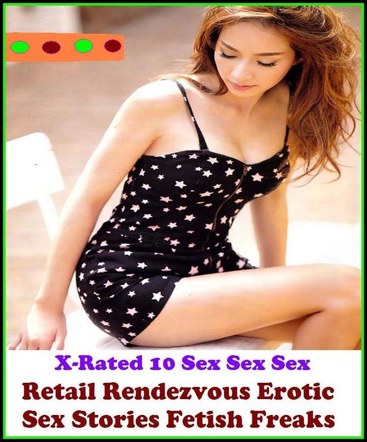 Erotic Photo: X-Rated 10 Sex Sex Sex Retail Rendezvous Erotic Sex Stories Fetish Freaks ( Erotic Photography, Erotic Stories, Nude Photos, Naked , Adult Nudes, Breast, Domination, Bare Ass, Lesbian, She-male )