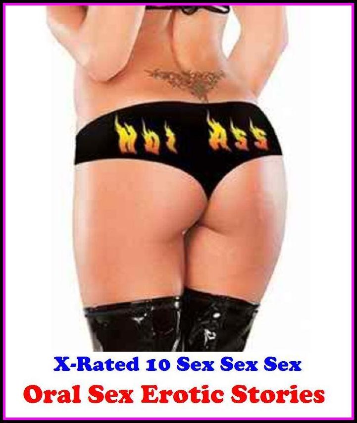 Adult Stories: X-Rated 10 Sex Sex Sex Oral Sex Erotic Stories ( Gay, Fetish, Bondage, Sex, Erotic, Erotica, Hentai, Oral, Submisive, Confession, Erotica Photo, Adults Only, Blow Job, Three-sum , XXX )