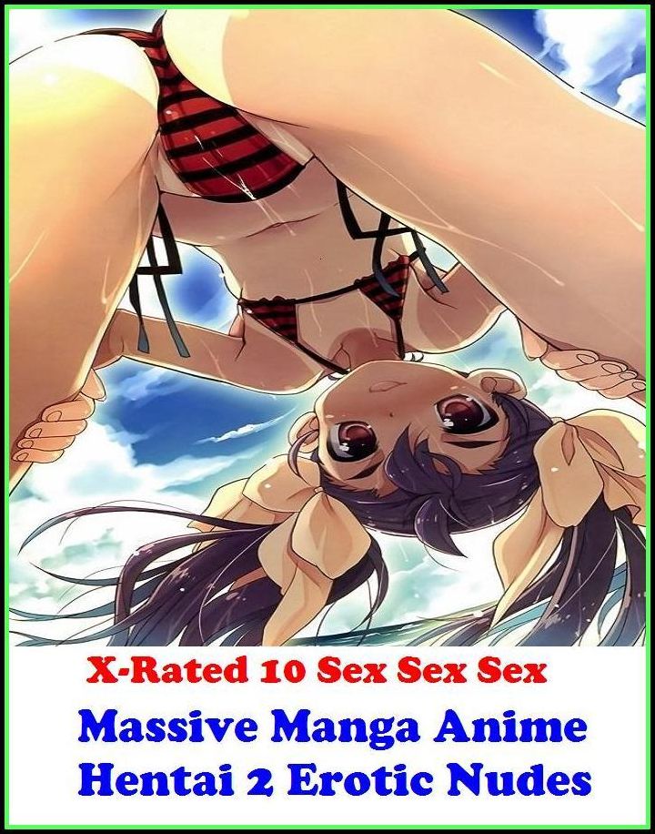 XXX: X-Rated 10 Sex Sex Sex Massive Manga Anime Hentai 2 Erotic Nudes ( Gay, Fetish, Bondage, Sex, Erotic, Erotica, Hentai, Oral, Submisive, Confession, Erotica Photo, Adults Only, Blow Job, Three-sum , XXX )