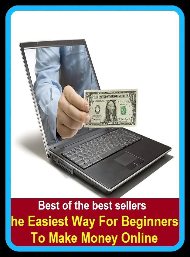 Best of the Best Sellers The Easiest Way For Beginners To Make Money Online (cash, hard cash, ready money, the means, the wherewithal, funds, specie, silver, currency)