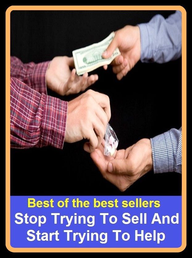 Best of the Best Sellers Stop Trying To Sell And Start Trying To Help (put up for sale, offer for sale, put on sale, dispose of, vend, auction, trade, barter)