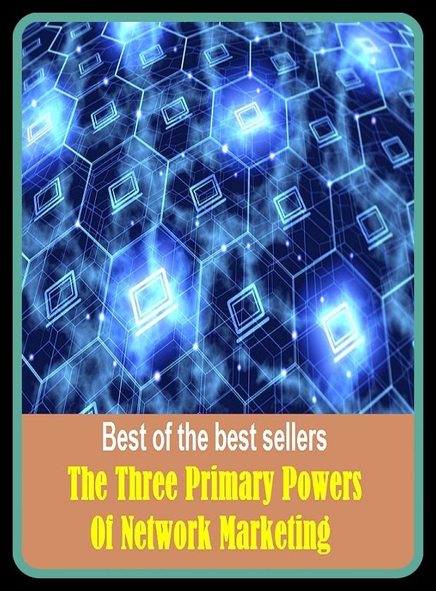 Best of the Best Sellers The Three Primary Powers Of Network Marketing (trade, trading, commerce, dealing, traffic, merchandising, dealings, transactions, negotiations)