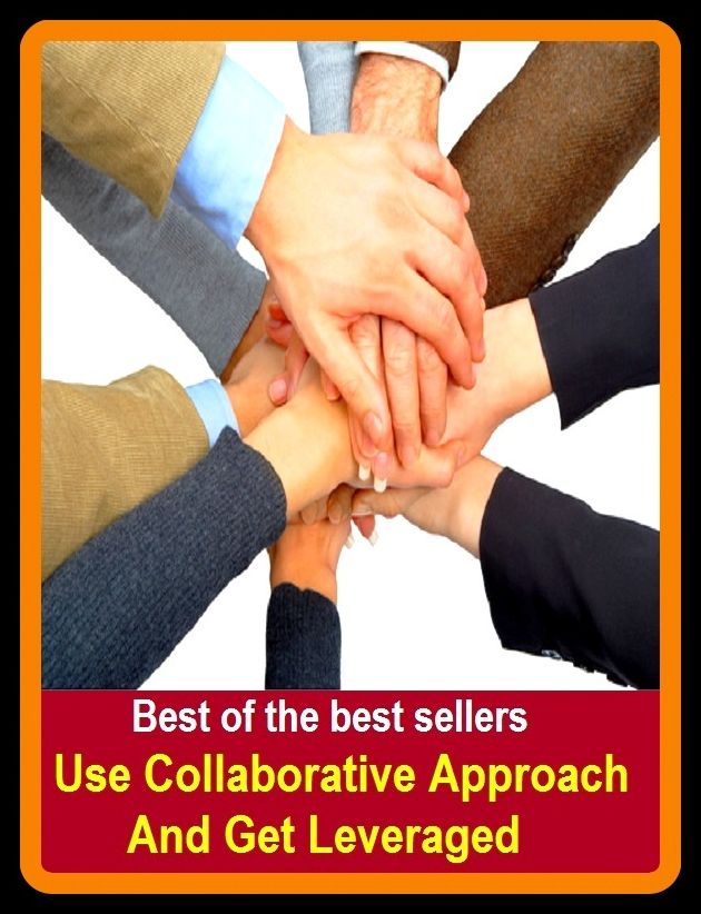 Best of the Best Sellers Use Collaborative Approach And Get Leveraged (method, procedure, technique, modus operandi, MO, style, way, manner, strategy, tactic, system, means)