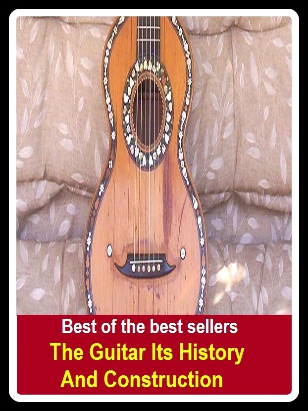 Best of the Best Sellers The Guitar Its History And Construction ( the past, former times, historical events, the olden days, the old days, bygone days, long ago, yesterday, antiquity, days of yore )