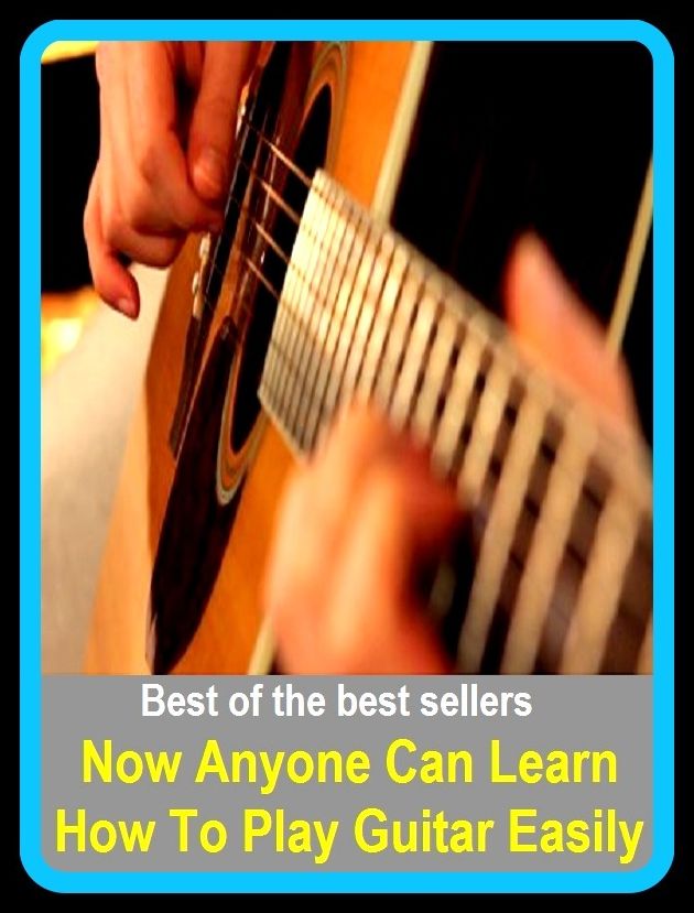 Best of the Best Sellers Now Anyone Can Learn How To Play Guitar Easily (absolutely, without difficulty, assuredly, with deliberation, cautiously, well, circumspectly, very likely, comfortably, unhurriedly)
